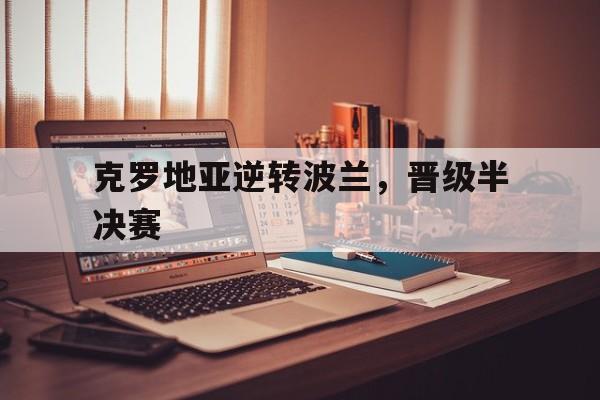 克罗地亚逆转波兰，晋级半决赛