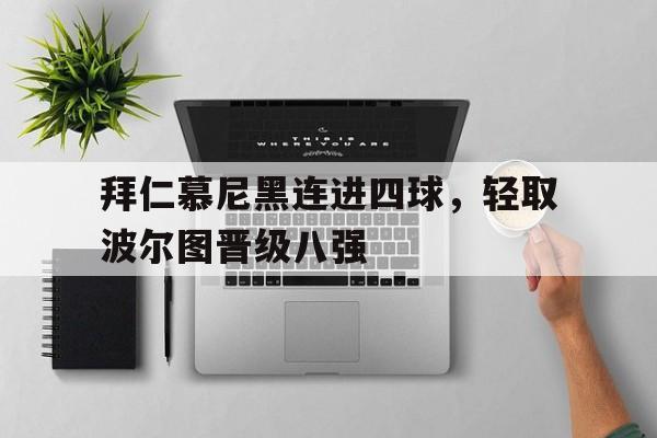 拜仁慕尼黑连进四球，轻取波尔图晋级八强