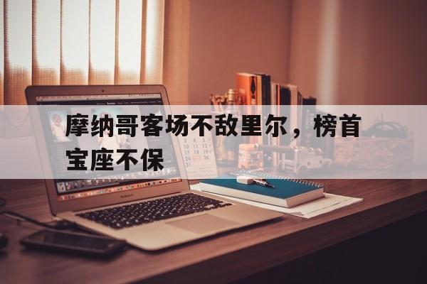 摩纳哥客场不敌里尔，榜首宝座不保的简单介绍