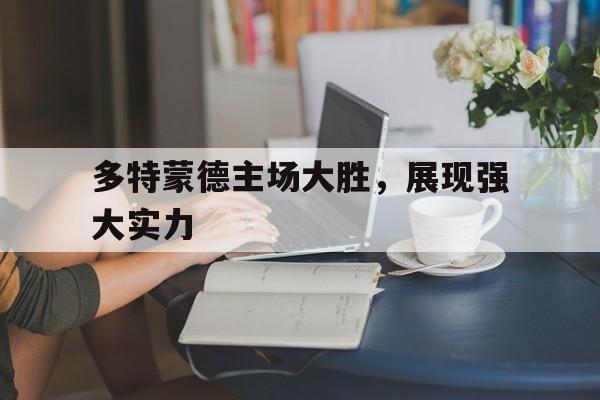 多特蒙德主场大胜，展现强大实力的简单介绍